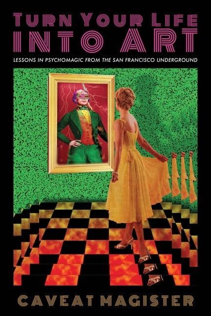 Turn Your Life Into Art: Lessons in Psychomagic from the San Francisco Underground