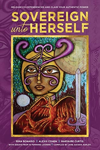 Sovereign Unto Herself Release Co-Dependencies and Claim Your Authentic Power