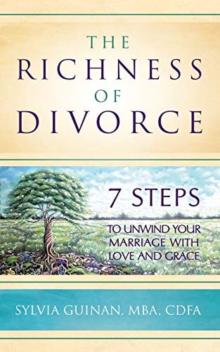 The Richness of Divorce 7 Steps to Unwind Your Marriage with Love and Grace