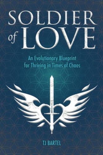 Soldier of Love An Evolutionary Blueprint for Thriving in Times of Chaos