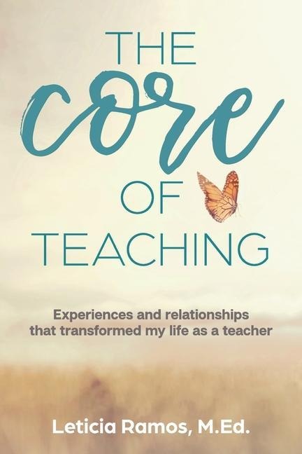 The Core of Teaching: Experiences and Relationships That Transformed My Life as a Teacher