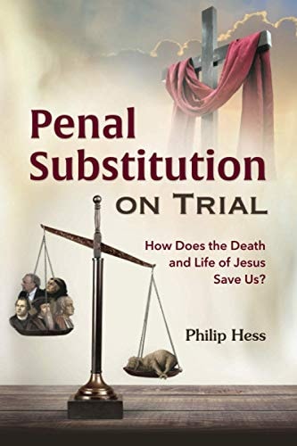 Penal Substitution on Trial How Does the Death and Life of Jesus Save Us?
