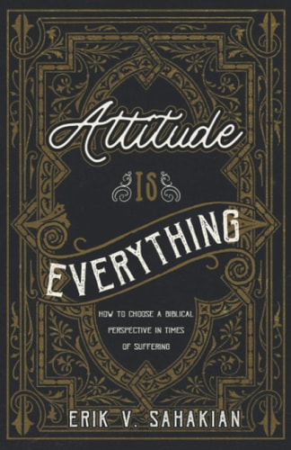 Attitude Is Everything How to Choose a Biblical Perspective in Times of Suffering