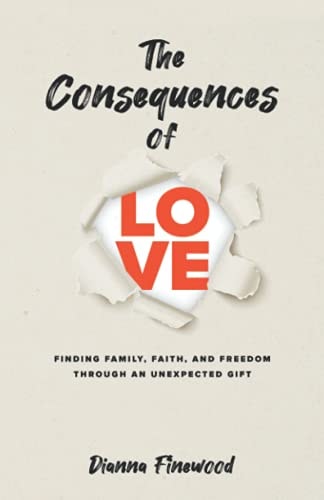 The Consequences of Love Finding Family, Faith, and Freedom Through an Unexpected Gift