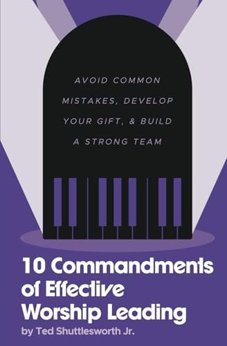 10 Commandments of Effective Worship Leading Avoid Common Mistakes, Develop Your Gift, & Build a Strong Team