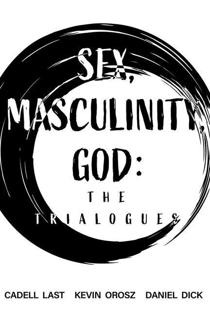 Sex, Masculinity, God The Trialogues