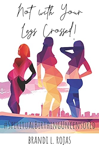 Not With Your Legs Crossed Spiritual Birthing Uncensored