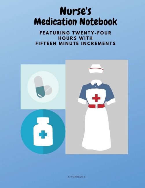 Nurses Medication Notebook: Featuring Twenty-Four Hours With Fifteen Minute Increments