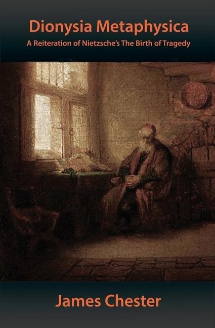 Dionysia Metaphysica: A Reiteration of Nietzsches The Birth of Tragedy