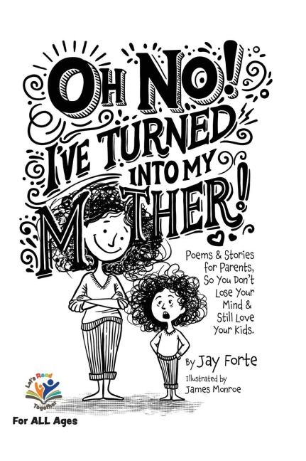 Oh No! Ive Turned Into My Mother!: Poems for Parents So You Dont Lose Your Mind and Still Love Your Kids
