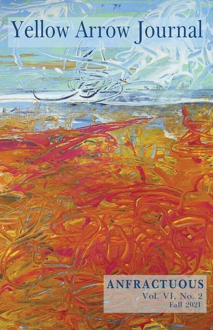 Yellow Arrow Journal, Anfractuous: Vol. VI, No. 2, Fall 2021