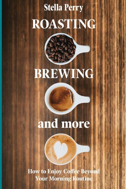 Roasting, Brewing and More: How to Enjoy Coffee Beyond your Morning Routine
