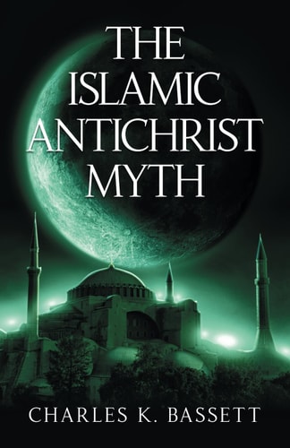 The Islamic Antichrist Myth Why the Beast Is Not an Arab Or a Muslim