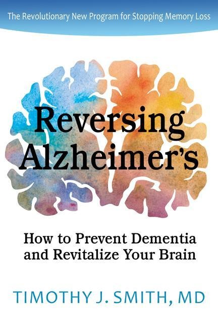 Reversing Alzheimers: How to Prevent Dementia and Revitalize Your Brain