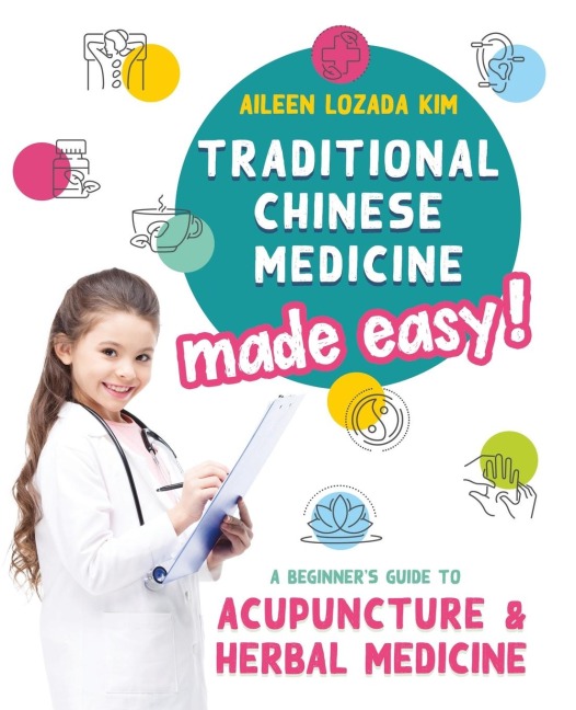 Traditional Chinese Medicine Made Easy!: A Beginners Guide to Acupuncture and Herbal Medicine