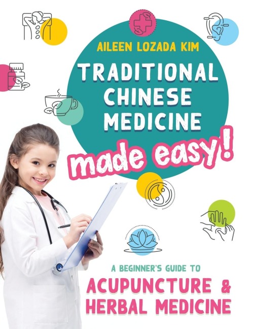 Traditional Chinese Medicine Made Easy!: A Beginners Guide to Acupuncture and Herbal Medicine