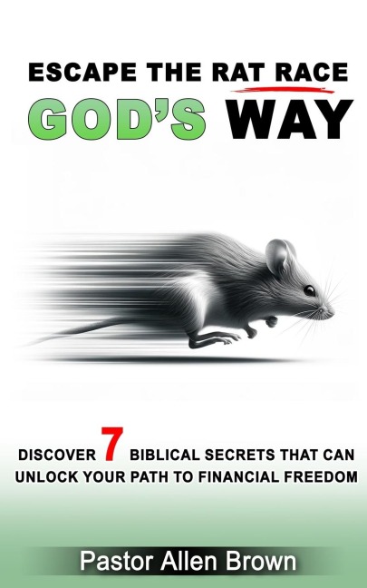 Escape the Rat Race Gods Way: Discover 7 Biblical Secrets That Can Unlock Your Path to Financial Freedom