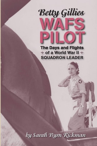 Betty Gillies WAFS Pilot The Days and Flights of a World War II Squadron Leader