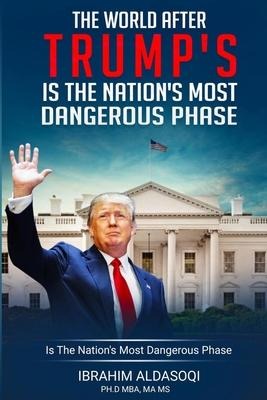 The World after Trumps Is the Nations Most Dangerous Phase