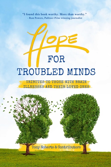 Hope for Troubled Minds: Tributes to Those with Brain Illnesses and Their Loved Ones