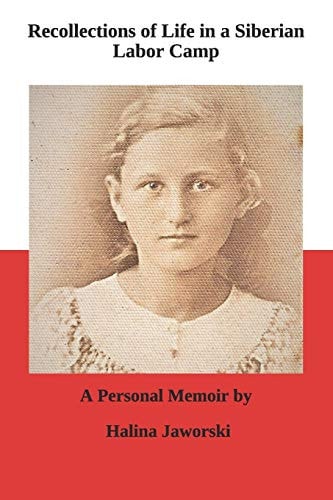 Recollections of Life in a Siberian Labor Camp A Personal Memoir by Halina Jaworski
