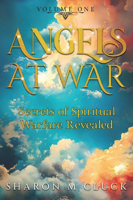 Angels At War: Secrets of Spiritual Warfare Revealed: