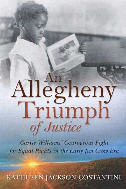 An Allegheny Triumph of Justice: Carrie Williams Courageous Fight for Equal Rights in the Early Jim Crow Era