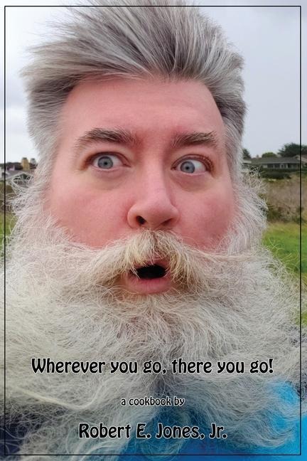 Wherever you go, there you go!: YourEveryDaySantas Cookbook Of Recipes, Volume I