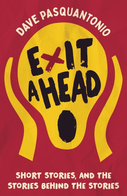 Exit A Head: Short Stories, And The Stories Behind The Stories