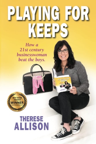 Playing for Keeps How a 21st Century Businesswomen Beat the Boys