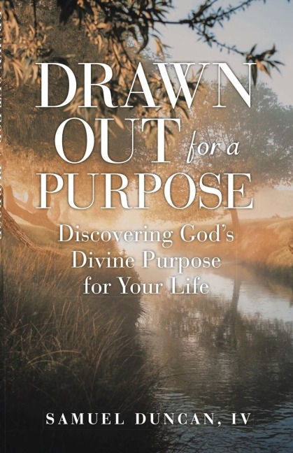 Drawn Out For A Purpose: Discovering Gods Divine Purpose for Your Life