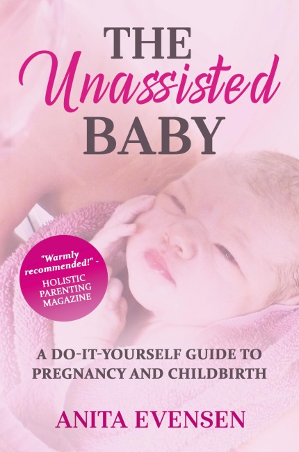 The Unassisted Baby: A Do-It-Yourself Guide to Pregnancy and Childbirth