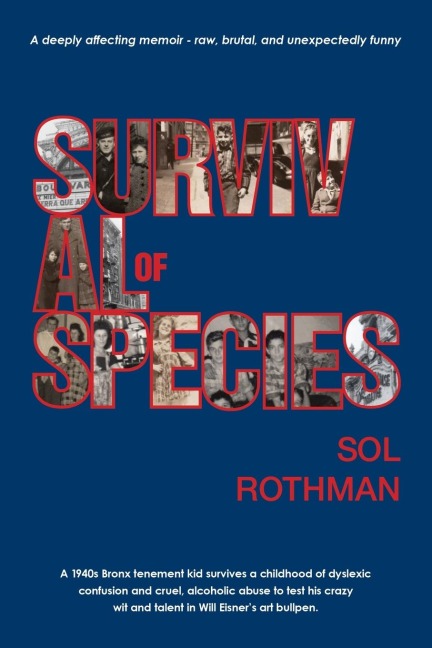 Survival of Species: A 1940's Bronx tenement kid survives a childhood of dyslexic confusion and cruel, alcoholic abuse to test his crazy wit and talent in Will Eisner's art bullpen.