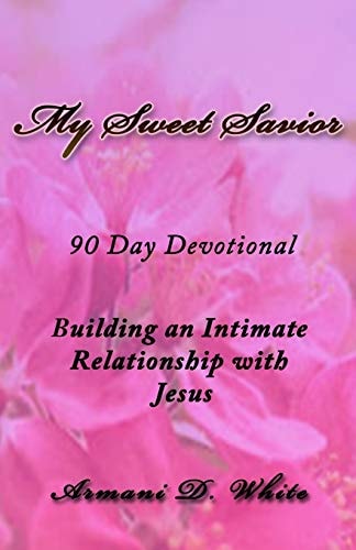My Sweet Savior Building an Intimate Relationship with Jesus - 90 Day Devotional