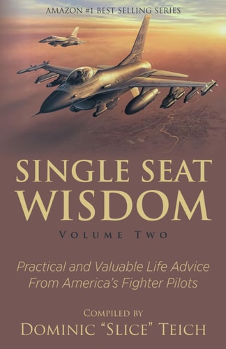 Single Seat Wisdom Practical and Valuable Life Advice From America's Fighter Pilots