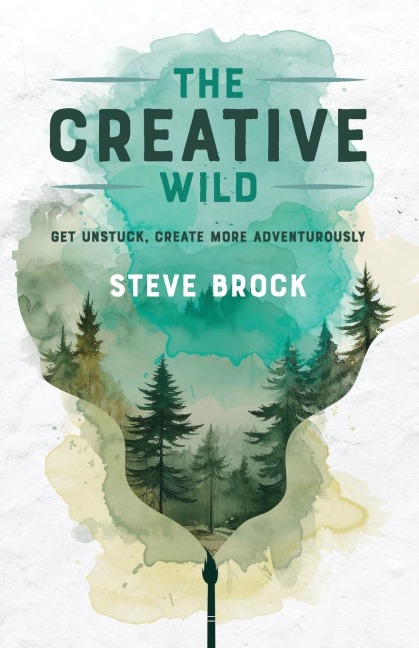 The Creative Wild: Get Unstuck, Create More Adventurously