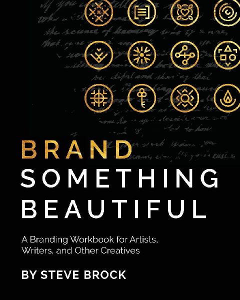 Brand Something Beautiful: A Branding Workbook for Artists, Writers, and Other Creatives
