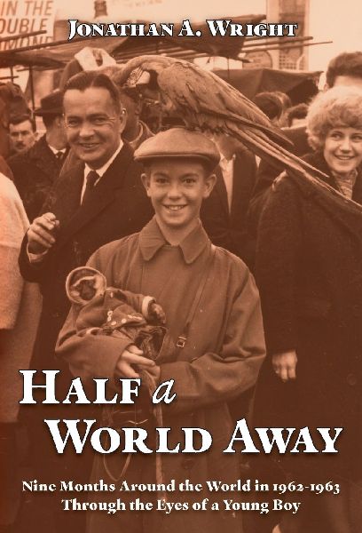 Half A World Away: Nine Months Around the World in 1962-1963  Through the Eyes of a Young Boy