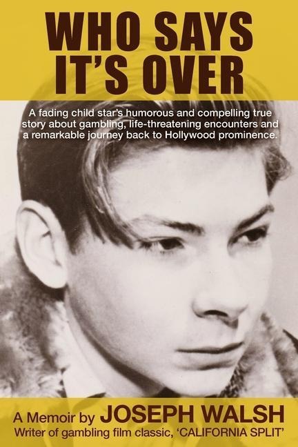 Who Says Its Over: A fading child stars humorous and compelling true story about gambling, life-threatening encounters and a remarkable