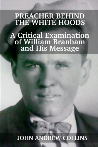 Preacher Behind the White Hoods A Critical Examination of William Branham and His Message