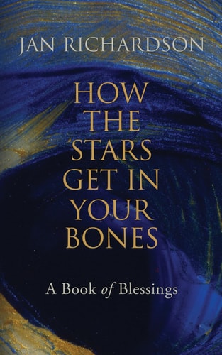How the Stars Get in Your Bones A Book of Blessings