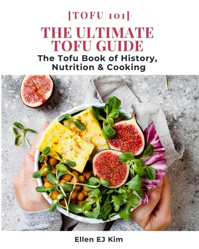 The Ultimate Tofu Guide The Tofu Book of History, Nutrition & Cooking: [Tofu 101]