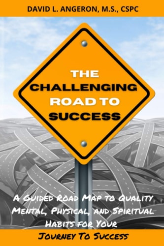 The Challenging Road to Success A Guided Road Map to Quality Mental, Physical, and Spiritual Habits for Your Journey to Success