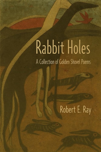 Rabbit Holes A Collection of Golden Shovel Poems
