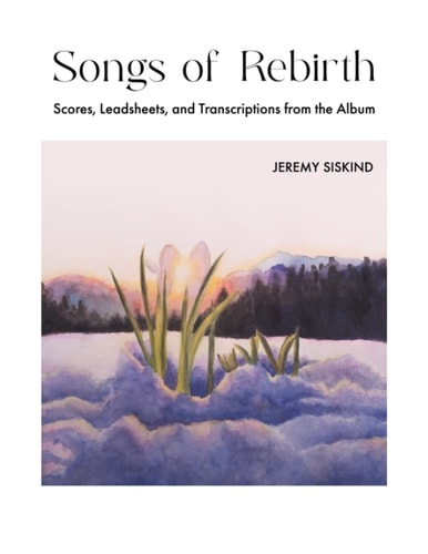 Songs of Rebirth Scores, Leadsheets, and Transcriptions from the Album