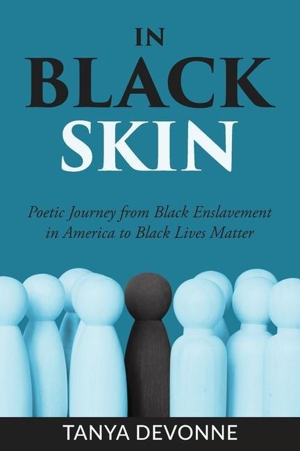 In Black Skin: A Poetic Journey from Black Enslavement in America to Black Lives Matter