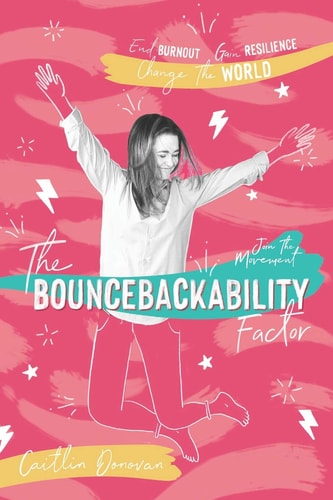 The Bouncebackability Factor End Burnout, Gain Resilience, and Change the World