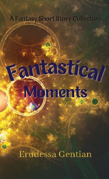 Fantastical Moments: A Fantasy Short Story Collection