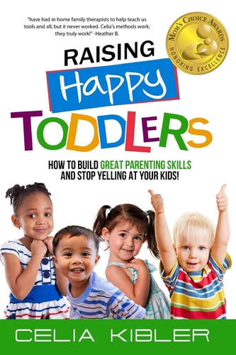 Raising Happy Toddlers How to Build Great Parenting Skills and Stop Yelling at Your Kids!