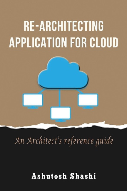 Re-Architecting Application for Cloud: An Architects reference guide